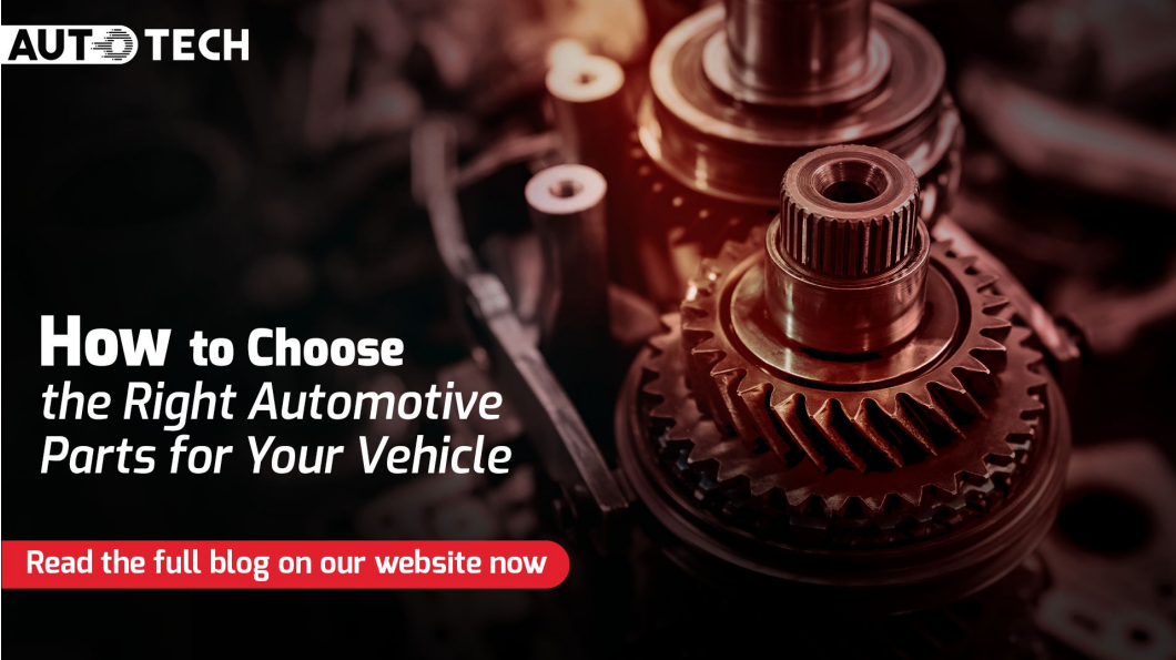 How to choose the right Automotive Parts for your vehicle
